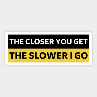 The Closer you Get The Slower I Go, Funny Auto Decal Sticker, Funny car bumper Sticker